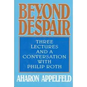 USED-Beyond Despair: Three Lectures and a Conversation With Philip Roth by Aron Appelfeld (Hardcover)