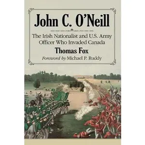 USED-John C. O'Neill: The Irish Nationalist and U.S. Army Officer Who Invaded Canada by Fox, Thomas (Paperback)