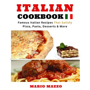 Italian Cookbook: Famous Italian Recipes That Satisfy: Baking, Pizza, Pasta, Lasagna, Chicken Parmesan, Meatballs, Desserts, Cannoli, Tiramisu, Gelato & More (2018 Newest Edition 8.5x11 Size) Paperback – February 22, 2018