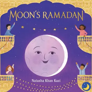 Natasha Khan Kazi Moon's Ramadan - Children's Book Featuring Moon Character and Colorful Illustrations