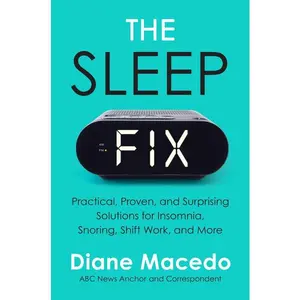 The Sleep Fix: Practical, Proven, and Surprising Solutions for Insomnia, Snoring, Shift Work, and More by Diane Macedo [Hardback Book]