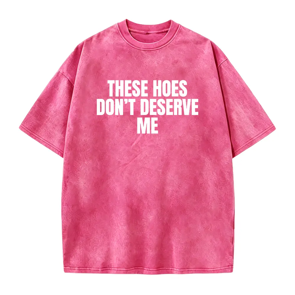 Funny These Hoes Don't Deserve Me Joke T Shirts Men Cotton Humor Streetwear Tee Shirt Short Sleeve Unisex Loose Clothing