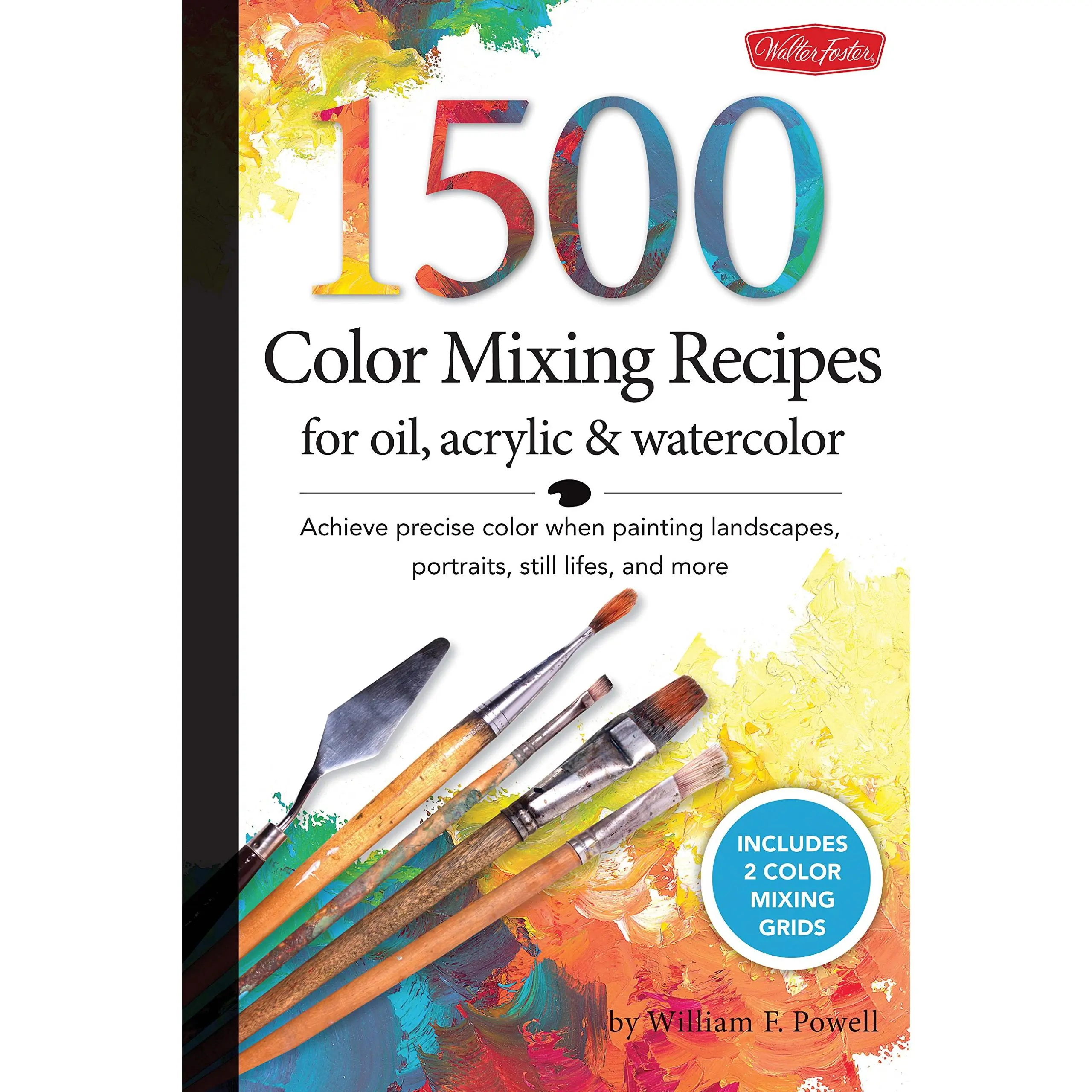 1,500 Color Mixing Recipes for Oil, Acrylic & Watercolor: Achieve Precise Color When Painting Landscapes, Portraits, Still Lifes, and More -- William F. Powell - Spiral