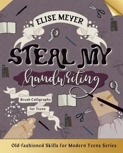 Steal My Handwriting: Brush Calligraphy for Teens -- Elise Meyer, Paperback