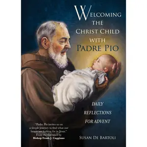 Welcoming the Christ Child with Padre Pio: Daily Reflections for Advent -- Susan de Bartoli - Paperback