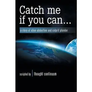 USED-Catch Me If You Can . . .: A Story of Alien Abduction and Culprit Plunder by Thought Continuum (Paperback)
