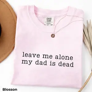 Leave Me Alone My Dad Is Dead Comfort Colors T-Shirt - Dark Humor Shirt, Dead Dad Club, Funny Shirt, Unhinged Shirt, Cursed Gift, Sarcastic Tee