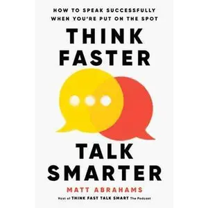 THINK FASTER, TALK SMARTER: HOW TO SPEAK SUCCESSFULLY WHEN YOU'RE PUT ON THE SPOT [Hardcover]