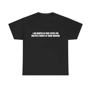 I am wanted in four states for multiple counts of home invasion TShirt- Funny Meme, Cringe TShirts, Parody Tees, Gag Gifts, Ironic Tee, Dad Jokes, College Humor, Brainrot Shirt, Stylish Unisex Heavy Cotton Shirt Casual Classic, Sweatshirt, Hoodie