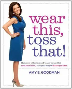 USED-Wear This, Toss That!: Hundreds of Fashion and Beauty Swaps That Save Your Looks, Save Your Budget, and Save You Time by Amy E. Goodman (Hardcover)