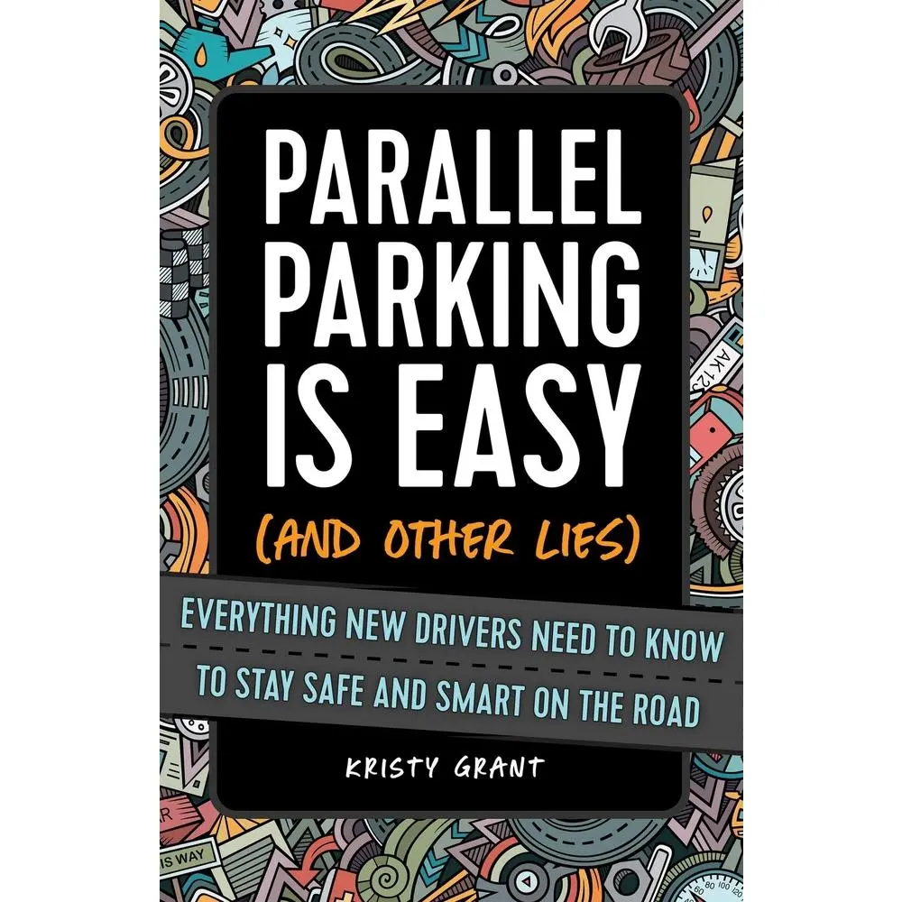 USED-Parallel Parking Is Easy (and Other Lies): Everything New Drivers Need to Know to Stay Safe and Smart on the Road by Grant, Kristy (Paperback)