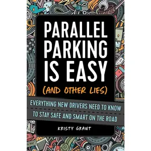 USED-Parallel Parking Is Easy (and Other Lies): Everything New Drivers Need to Know to Stay Safe and Smart on the Road by Grant, Kristy (Paperback)