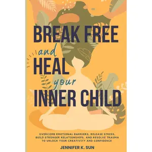 Break Free and Heal Your Inner Child: Overcome Emotional Barriers, Release Stress, Build Stronger Relationships, and Resolve Trauma to Unlock Your Creativity and Confidence Paperback – May 30, 2025