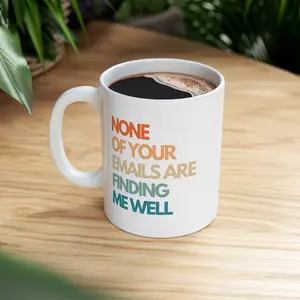 None Of Your Emails Are Finding Me Well | Funny Mug | Sarcastic Office Mug | Funny Email Mug | Funny Coworker Mug | Gift For Boss