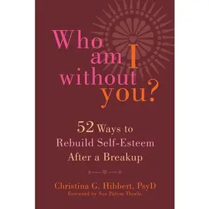USED-Who Am I Without You?: Fifty-Two Ways to Rebuild Self-Esteem After a Breakup by Hibbert, Christina G. (Paperback)
