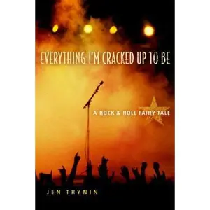 USED-Everything I'm Cracked Up To Be: A Rock & Roll Fairy Tale by Jen Trynin (Hardcover)