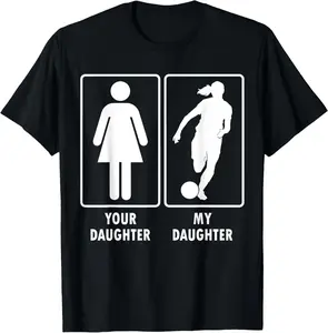 Your Daughter My Daughter Soccer Dad Funny Father's Day T-Shirt