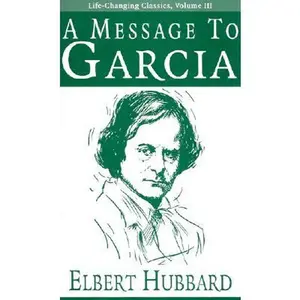 A Message to Garcia -- Elbert Hubbard - Paperback