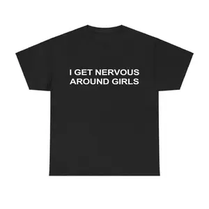 I Get Nervous Around Girls T-Shirt, Funny Graphic Tee for Men, Unisex Streetwear Top, Casual Gift Shirt, Menswear Tshirt