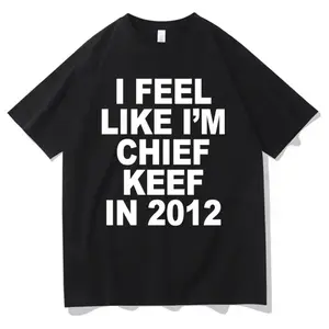 I Feel Like I'm Chief Keef in 2012 Graphic Print T-shirt Funny Rap Meme Tshirt Men Hip Hop Oversized T Shirts Men's Cotton Tees,Hoodie and Sweatshirt for autumn and winter
