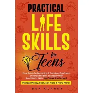 USED-Practical Life Skills For Teens: Your Guide To Becoming A Capable, Confident, and Independent Teenager With Real-World Skills Not Taught In School - ... Self-Care & More! (The Teen Advantage Series) by Ben Clardy (Paperback)