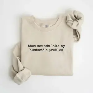 Sounds Like My Husband’s Problem sweatshirt, a sarcastic sassy design with funny quote, cozy and stylish, perfect for wives who love humor and comfy wear