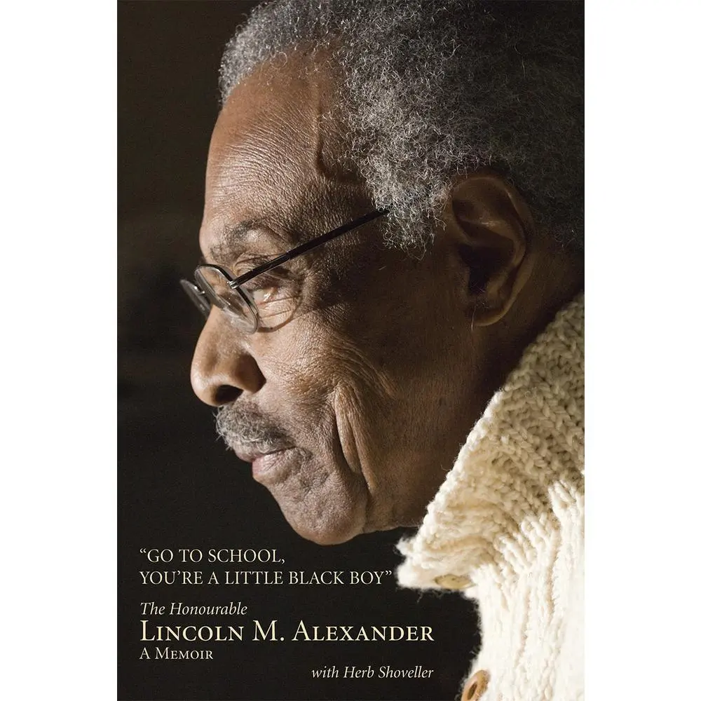 USED-Go to School, You're a Little Black Boy: The Honourable Lincoln M. Alexander: A Memoir by Lincoln Alexander PC CC OOnt CD QC LLD LLB (Hardcover)