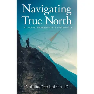 USED-Navigating True North: My Journey from Blind Faith to Bold Faith by Latzka, Natalie Dee (Paperback)