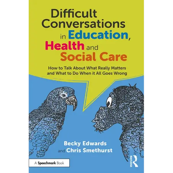 Difficult Conversations in Education, Health and Social Care: How to Talk about What Really Matters and What to Do When It All Goes Wrong - Paperback