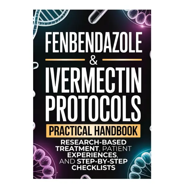 Fenbendazole & Ivermectin Protocols: A Practical Handbook for Cancer Patients and Caregivers, with Research-Based Treatment, Patient Experiences, and Step-by-Step Checklists Paperback
