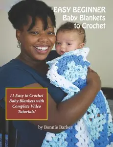 USED-EASY BEGINNER Baby Blankets to Crochet: With Complete Video Tutorials! by Barker, Bonnie (Paperback)