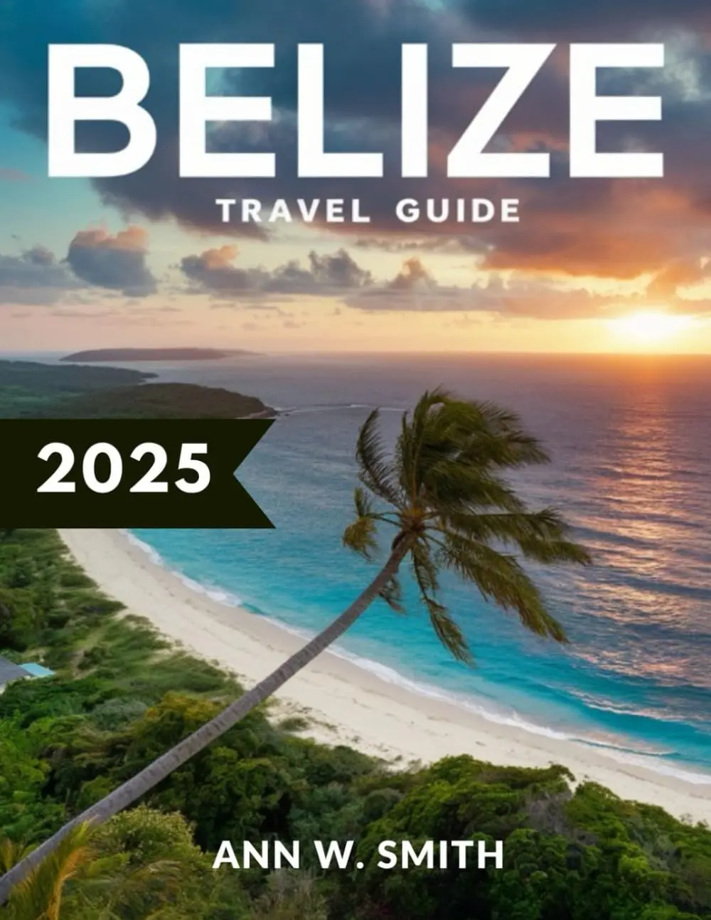 BELIZE TRAVEL GUIDE 2025 (FULL COLOR): A Traveler's Companion to Belize's Stunning Natural Beauty, Rich History, and Adventure Activities