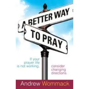 USED-A Better Way to Pray: If Your Prayer Life Is Not Working, Consider Changing Directions by Wommack, Andrew (Paperback)