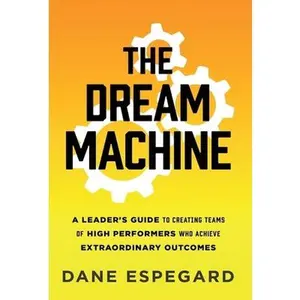 USED-The Dream Machine: A Leader's Guide to Creating Teams of High Performers Who Achieve Extraordinary Outcomes by Espegard, Dane (Hardcover)
