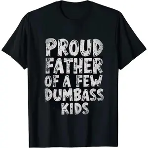 short sleeve shirt [100% Cotton] Proud Father Of A Few Dumbass Kids Humorous T-Shirt For Dads .