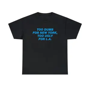 Too Dumb for New York Too Ugly for L.A. Blue Text Unisex Tee Gift Funny NYC LAX Los Angeles Trendy Slogan Quote Phrase Shirt