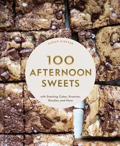 100 Afternoon Sweets: With Snacking Cakes, Brownies, Blondies, and More -- Sarah Kieffer - Hardcover