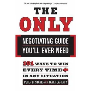 USED-The Only Negotiating Guide You'll Ever Need: 101 Ways to Win Every Time in Any Situation by Peter B. Stark (Paperback)