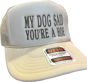 my dog said you’re a hoe.                  Otto foam trucker hat