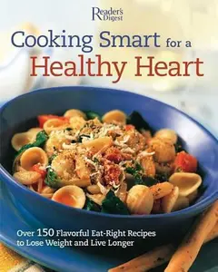 USED-Cooking Smart for a Healthy Heart: Over 150 Flavorful Eat-right Recipes to Lose Weight and Live Longer by Editors of Reader's Digest (Paperback)