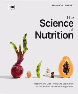 The Science of Nutrition: Debunk the Diet Myths and Learn How to Eat Responsibly for Health and Happiness -- Rhiannon Lambert - Hardcover