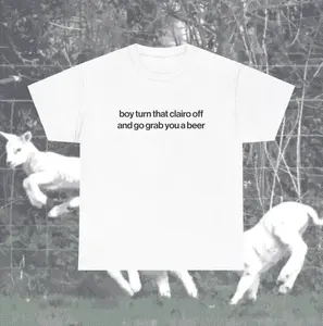 Funny Clairo Shirt - Boy Turn That Clairo Off And Go Grab You A Beer Meme Tee Classic Fit - UNISEX Indie Alternative Silly Top, Unisex Cotton Graphic Tee