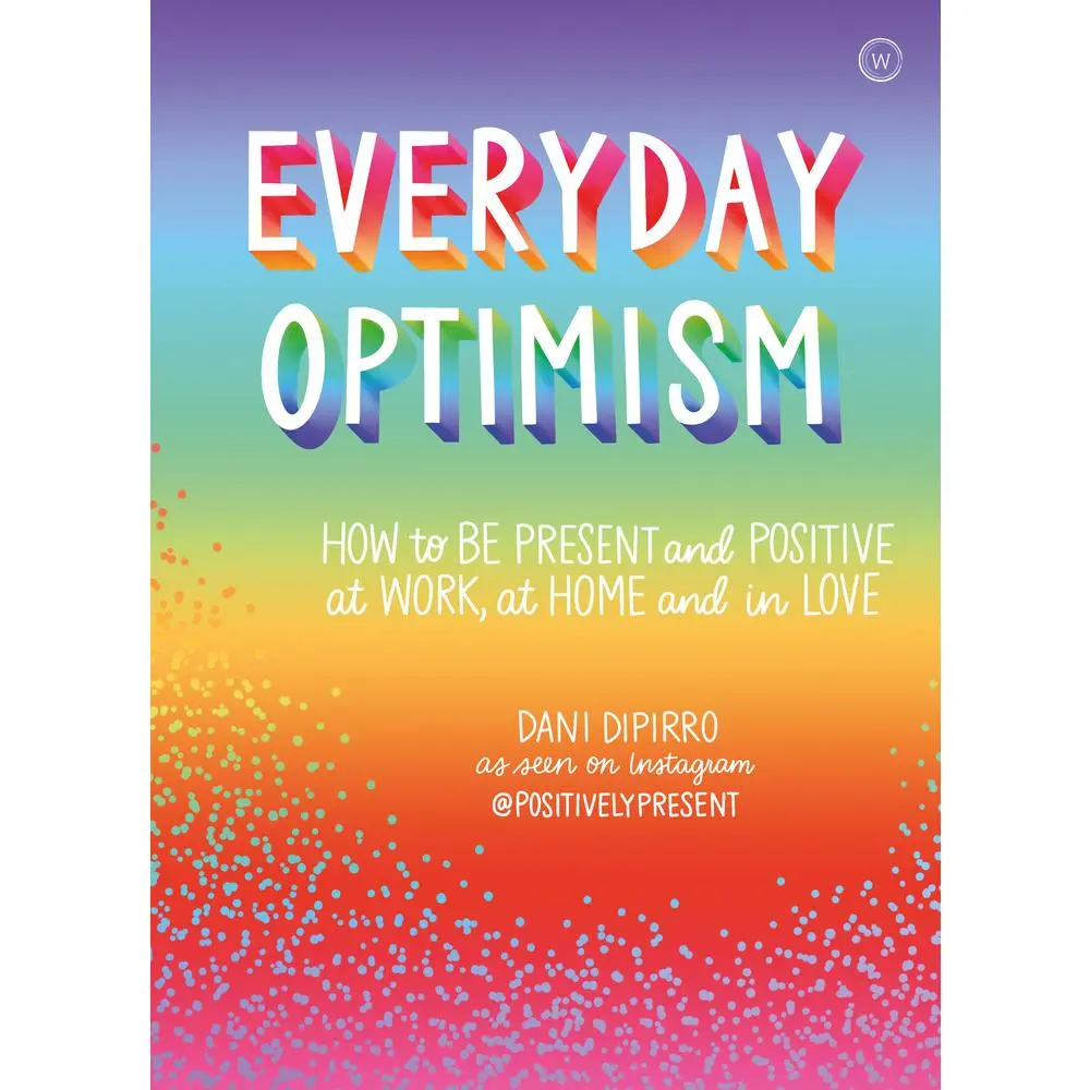 USED-Everyday Optimism: How to Be Positive and Present at Work, at Home and in Love by Dipirro, Dani (Paperback)