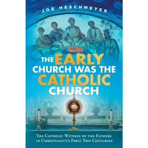 Early Church Was the Catholic -- Joe Heschmeyer - Paperback