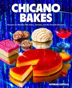 Chicano Bakes: Recipes for Mexican Pan Dulce, Tamales, and My Favorite Desserts by Esteban Castillo [Hardback Book]