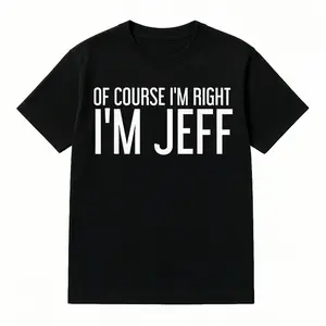 Cotton Summer T Shirts OF COURSE I'M RIGHT I'M JEFF Shirt Funny Gift Idea T-Shirt for Casual Wear