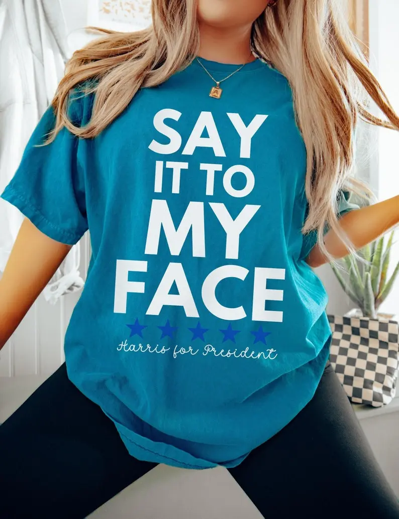 Say It To My Face 2024 Madam President Kamala Harris Political Campaign Comfort Colors Shirt Unisex Democratic Party Dems Tee Gift