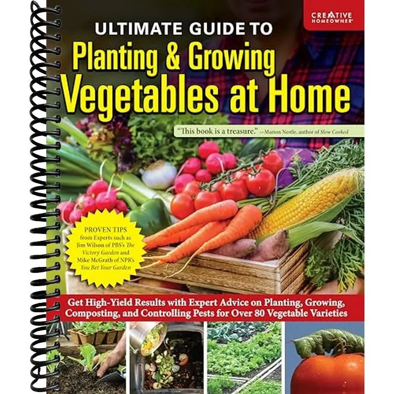 Ultimate Guide to Planting & Growing Vegetables at Home: Get High-Yield Results with Expert Advice on Planting, Growing, Composting, and Controlling Pests for Over 80 Vegetable Varieties
