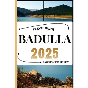 BADULLA TRAVEL GUIDE: Your Travel Companion To Wander, Explore, And Savor The Highlights Of This Must-Visit Destination