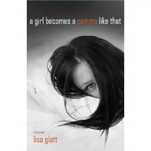 USED-A Girl Becomes a Comma Like That: A Novel by Lisa Glatt (Hardcover)